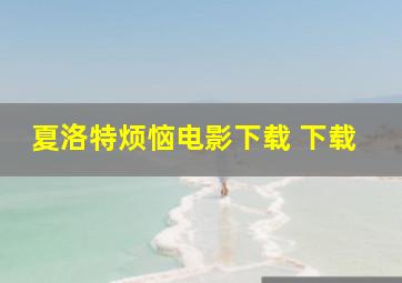 夏洛特烦恼电影下载 下载